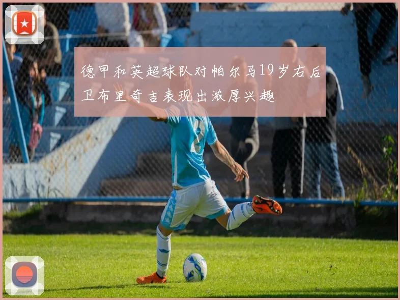 德甲和英超球队对帕尔马19岁右后卫布里奇吉表现出浓厚兴趣